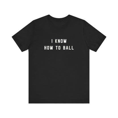 the i know how to ball t-shirt, bella+canvas, lyric shirt gift for boyfriend